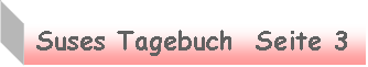 Textfeld:  Suses Tagebuch  Seite 3