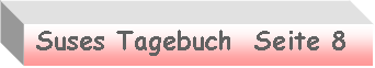 Textfeld:  Suses Tagebuch  Seite 8