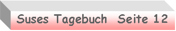 Textfeld:  Suses Tagebuch  Seite 12