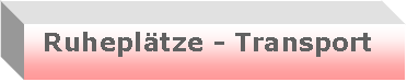 Textfeld:   Ruhepl�tze - Transport