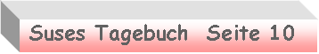 Textfeld:  Suses Tagebuch  Seite 10