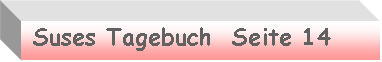 Textfeld:  Suses Tagebuch  Seite 14