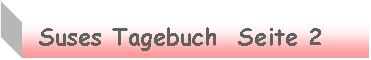 Textfeld:   Suses Tagebuch  Seite 2