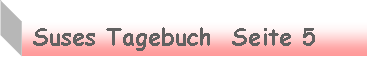 Textfeld:  Suses Tagebuch  Seite 5