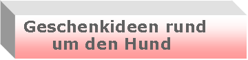 Textfeld:  Geschenkideen rund       um den Hund