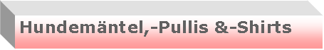 Textfeld: Hundem�ntel,-Pullis &-Shirts