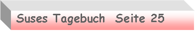 Textfeld: Suses Tagebuch Seite 25