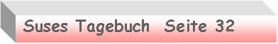 Textfeld:  Suses Tagebuch  Seite 32