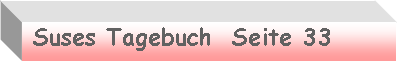 Textfeld: Suses Tagebuch Seite 33