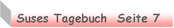 Textfeld:  Suses Tagebuch  Seite 7